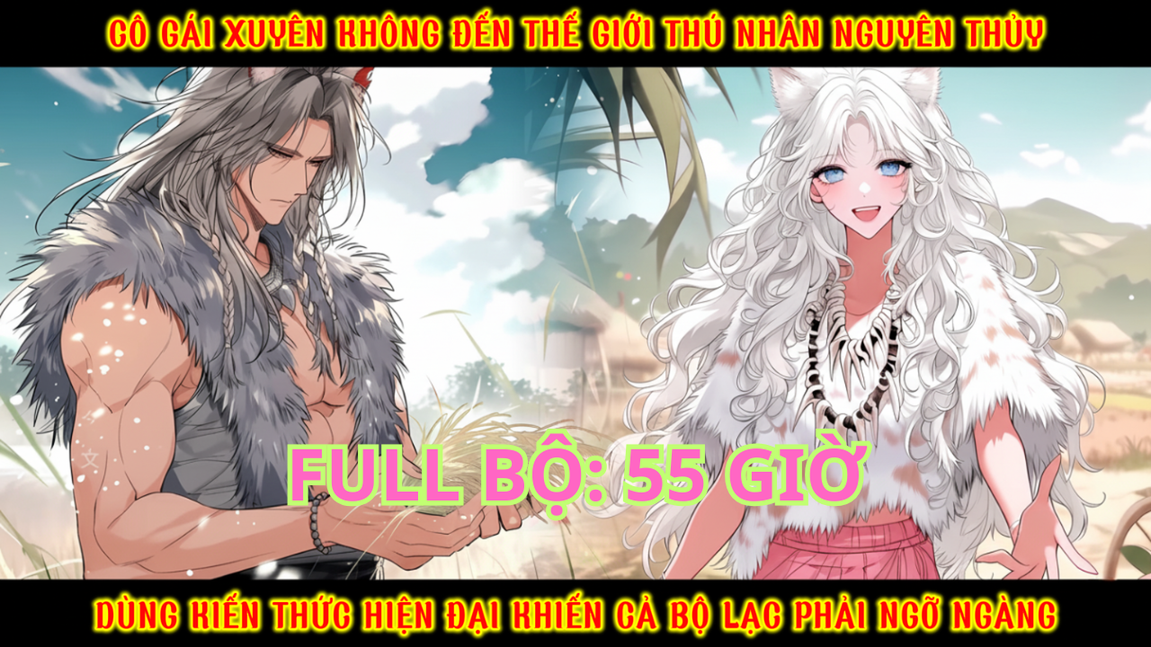 Cô gái xuyên không đến bộ lạc thú nhân nguyên thủy và ngạc nhiên trước ẩm thực hiện đại