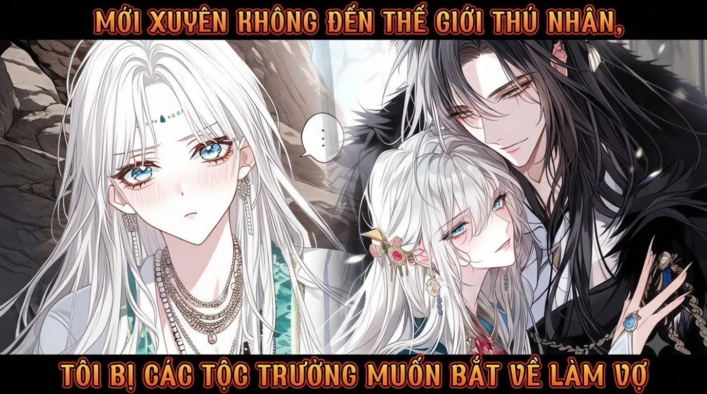 MỚI XUYÊN KHÔNG ĐẾN THẾ GIỚI THÚ NHÂN, TÔI BỊ CÁC TỘC TRƯỞNG MUỐN BẮT VỀ LÀM VỢ