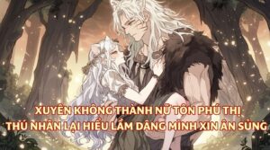XUYÊN KHÔNG THÀNH NỮ TÔN PHÚ THỊ THÚ NHÂN LẠI HIỂU LẦM DÂNG MÌNH XIN ÂN SỦNG cover