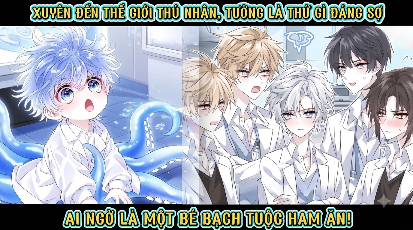 XUYÊN ĐẾN THẾ GIỚI THÚ NHÂN, TƯỞNG LÀ THỨ GÌ ĐÁNG SỢ AI NGỜ LÀ MỘT BÉ BẠCH TUỘC HAM ĂN!