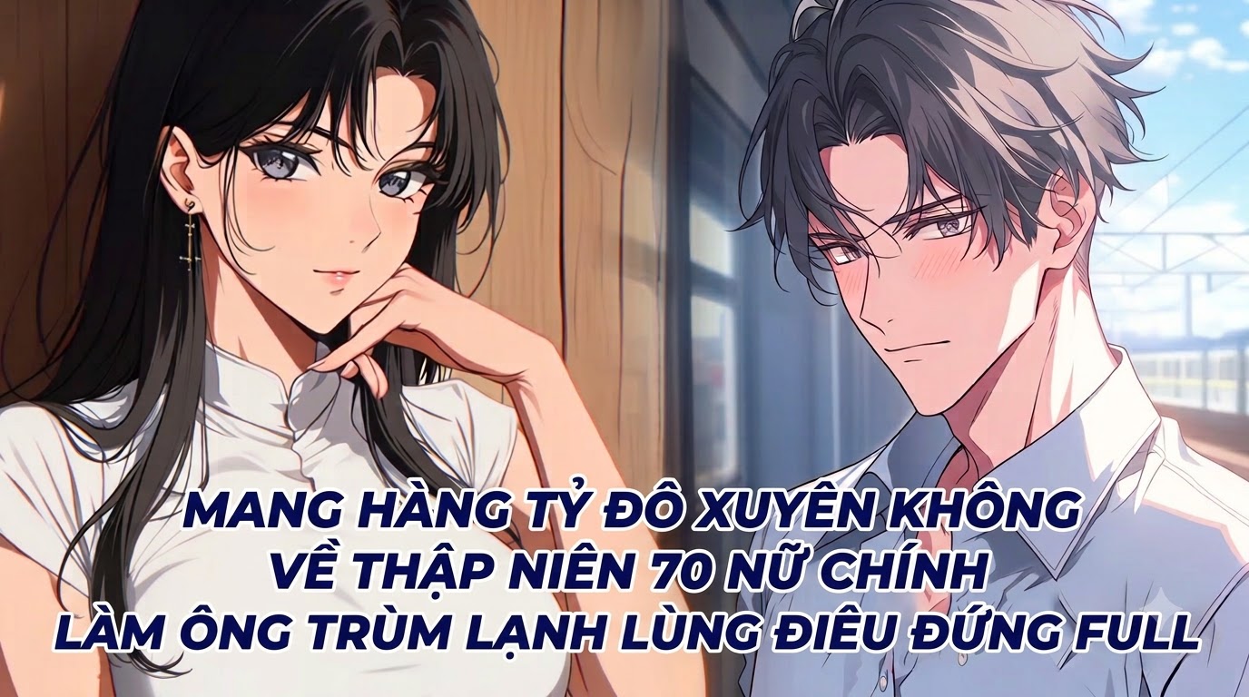 MANG HÀNG TỶ ĐÔ XUYÊN KHÔNG VỀ THẬP NIÊN 70 NỮ CHÍNH LÀM ÔNG TRÙM LẠNH LÙNG ĐIÊU ĐỨNG FULL