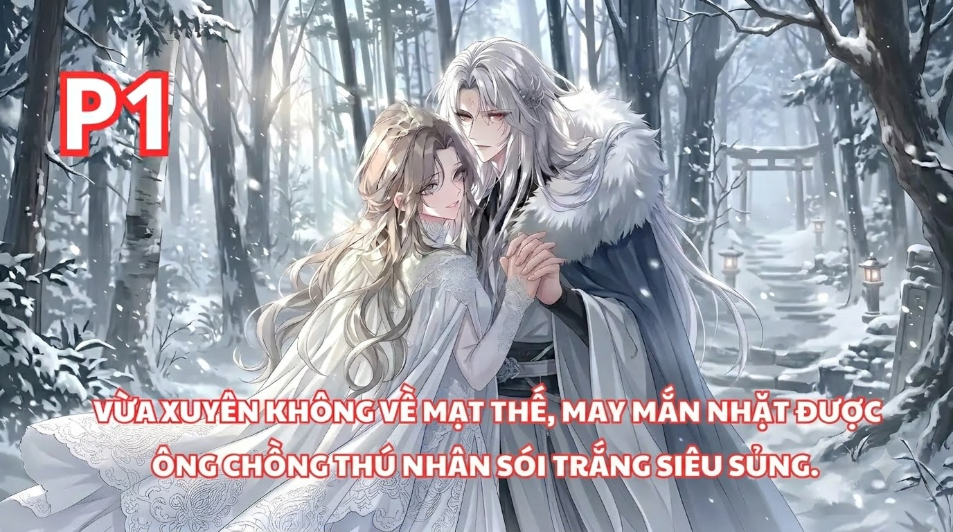 Xuyên Không Về Mạt Thế, May Mắn Nhặt Ông Chồng Thú Nhân Sói Trắng Siêu Sủng