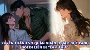 XUYÊN THÀNH VỢ QUÂN NHÂN: 3 NĂM GHẺ LẠNH ĐÒI ĐI LIỀN BỊ “LÀM THỊT” cover