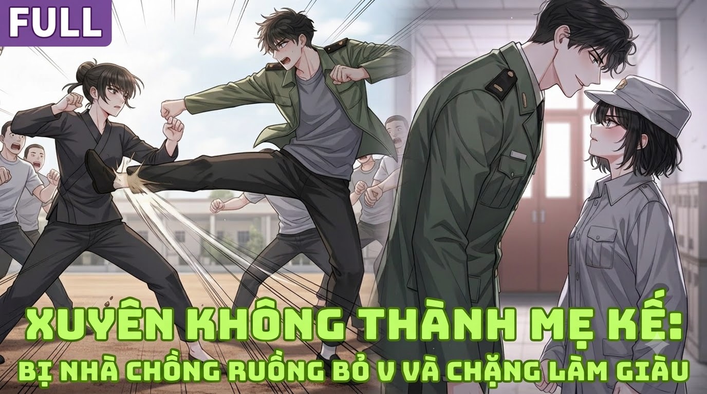 XUYÊN KHÔNG THÀNH MẸ KẾ: BỊ NHÀ CHỒNG RUỒNG BỎ VÀ CHẶNG LÀM GIÀU