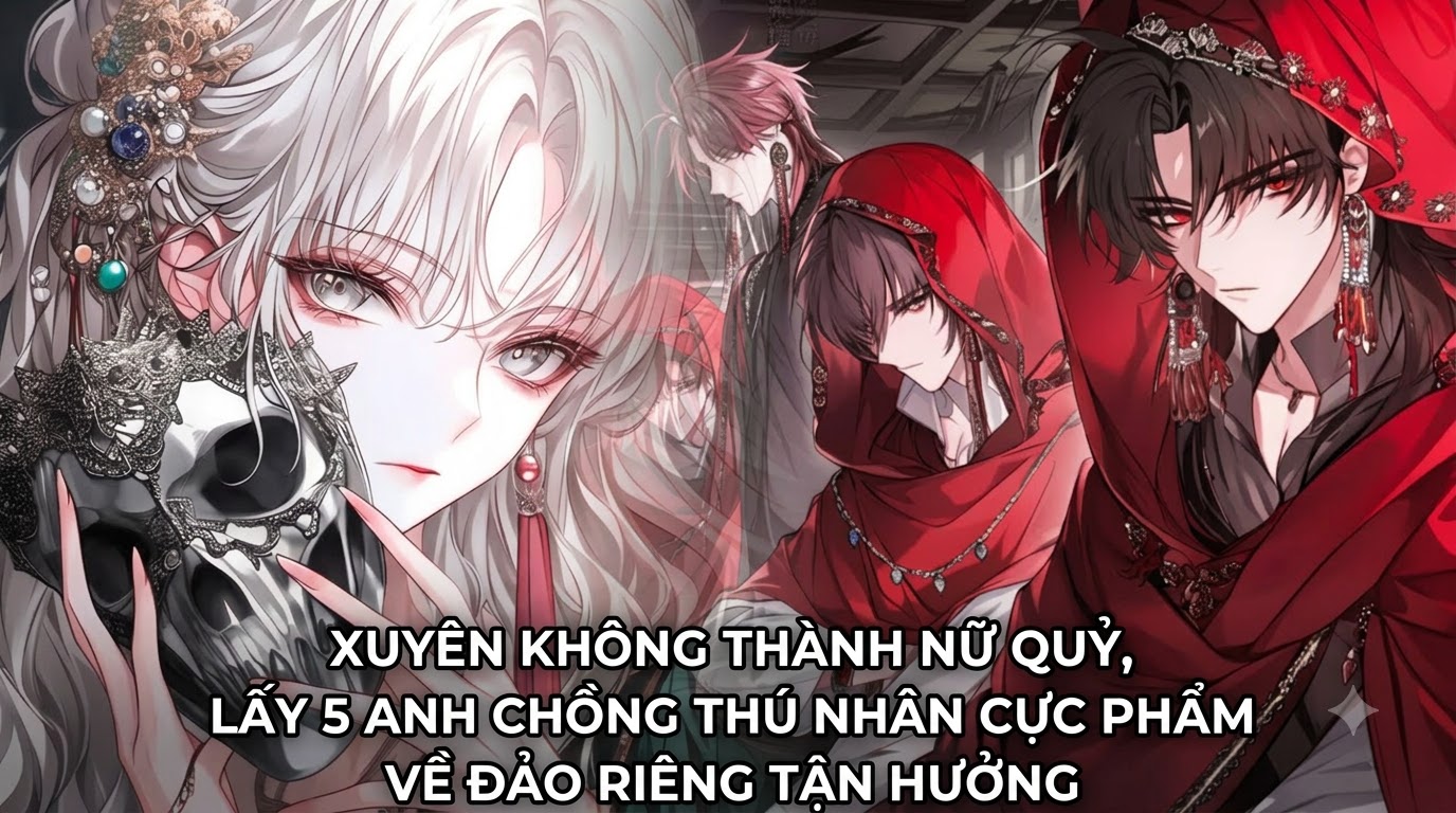 XUYÊN KHÔNG THÀNH NỮ QUỶ, LẤY 5 ANH CHỒNG THÚ NHÂN CỰC PHẨM VỀ ĐẢO RIÊNG TẬN HƯỞNG