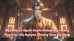 Ngửa Bài Là Người Xuyên Không Ngũ Hoàng Phán Câu Chu Nguyên Chương Thua Đại Minh cover