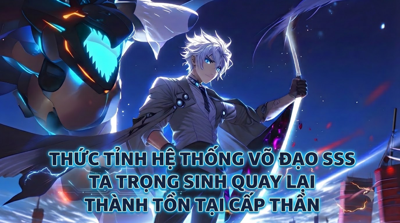 THỨC TỈNH HỆ THỐNG VÕ ĐẠO SSS TA TRỌNG SINH QUAY LẠI THÀNH TỒN TẠI CẤP THẦN