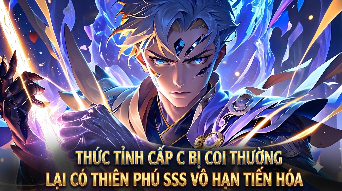 THỨC TỈNH CẤP C BỊ COI THƯỜNG LẠI CÓ THIÊN PHÚ SSS VÔ HẠN TIẾN HÓA