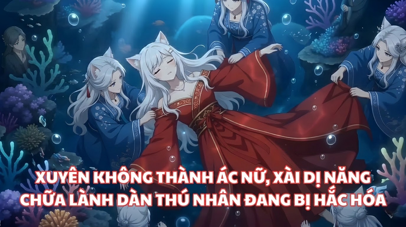 Xuyên Không Thành Ác Nữ, Xài Dị Năng Chữa Lành Dàn Thú Nhân Đang bị Hắc Hóa
