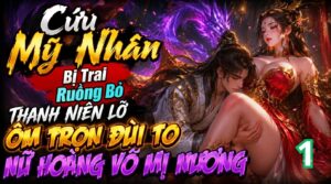 Cứu Mỹ Nhân Bị Trai Ruồng Bỏ, Thanh Niên Lỡ Ôm Trọn Đùi To Nữ Hoàng Võ Mị Nương cover