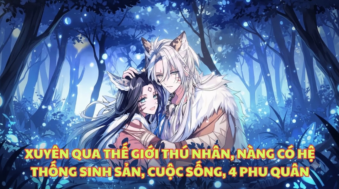 XUYÊN QUA THẾ GIỚI THÚ NHÂN, NÀNG CÓ HỆ THỐNG SINH SẢN, CUỘC SỐNG, 4 PHU QUÂN thumbnail