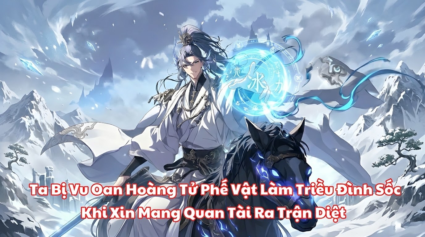 Ta Bị Vu Oan Hoàng Tử Phế Vật Làm Triều Đình Sốc Khi Xin Mang Quan Tài Ra Trận Diệt