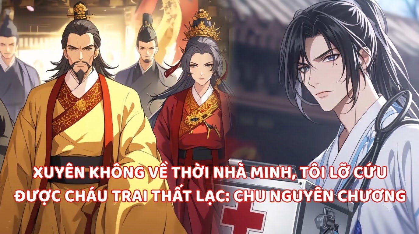 XUYÊN KHÔNG VỀ THỜI NHÀ MINH, TÔI LỠ CỨU ĐƯỢC CHÁU TRAI THẤT LẠC: CHU NGUYÊN CHƯƠNG thumbnail