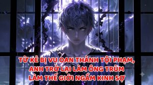 TỪ KẺ BỊ VU OAN THÀNH TỘI PHẠM, ANH TRỞ LẠI LÀM ÔNG TRÙM LÀM THẾ GIỚI NGẦM KINH SỢ cover