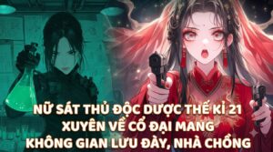 NỮ SÁT THỦ ĐỘC DƯỢC THẾ KỈ 21 XUYÊN VỀ CỔ ĐẠI MANG KHÔNG GIAN LƯU ĐÀY, NHÀ CHỒNG cover