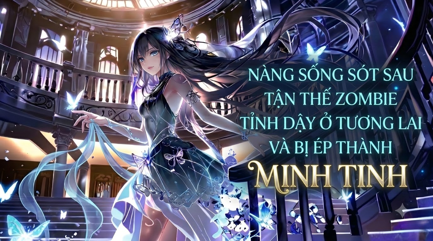 NÀNG SỐNG SÓT SAU TẬN THẾ ZOMBIE TỈNH DẬY Ở TƯƠNG LAI VÀ BỊ ÉP THÀNH MINH TINH