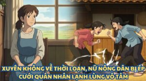 XUYÊN KHÔNG VỀ THỜI LOẠN NỮ NÔNG DÂN BỊ ÉP CƯỚI QUÂN NHÂN LẠNH LÙNG VÔ TÂM thumbnail