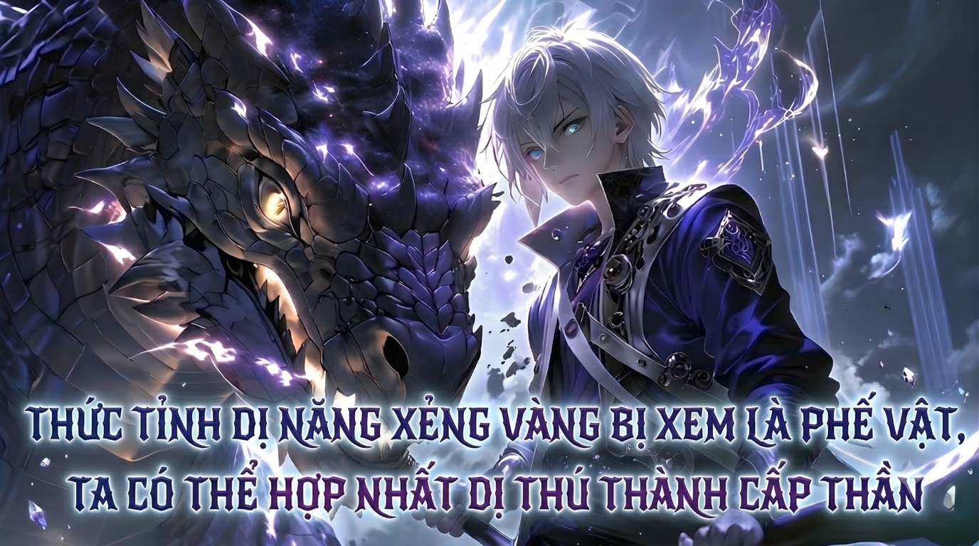 THỨC TỈNH DỊ NĂNG XẺNG VÀNG BỊ XEM LÀ PHẾ VẬT, TA CÓ THỂ HỢP NHẤT DỊ THÚ THÀNH CẤP THẦN