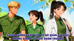 XUYÊN KHÔNG THẬP NIÊN 70 NỮ QUÂN Y MANG KHÔNG GIAN Y TẾ CƯỚI ĐOÀN TRƯỞNG cover