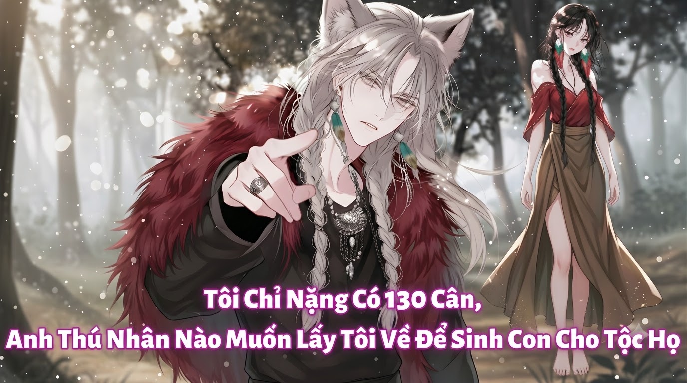 Tôi Chỉ Nặng Có 130 Cân, Anh Thú Nhân Nào Muốn Lấy Tôi Về Để Sinh Con Cho Tộc Họ