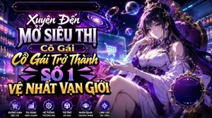 Xuyên Đến Dị Thế Mở Siêu Thị Cô Gái Thành Thương Nhân Số 1 Vạn Giới cover