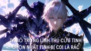 Ta Bỏ Trứng Linh Thú Cửu Tinh Chọn Nhất Tinh Bị Coi Là Rác cover