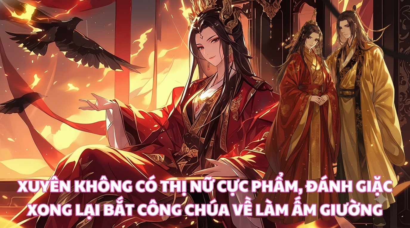 XUYÊN KHÔNG CÓ THỊ NỮ CỰC PHẨM, ĐÁNH GIẶC XONG LẠI BẮT CÔNG CHÚA VỀ LÀM ẤM GIƯỜNG