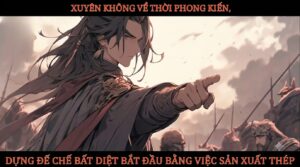 XUYÊN KHÔNG VỀ THỜI PHONG KIẾN, DỰNG ĐẾ CHẾ BẤT DIỆT BẮT ĐẦU BẰNG VIỆC SẢN XUẤT THÉP cover