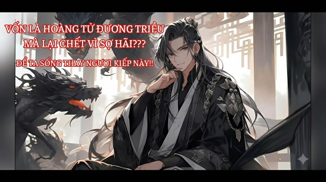 VỐN LÀ HOÀNG TỬ ĐƯƠNG TRIỀU MÀ LẠI CHẾT VÌ SỢ HÃI??? ĐỂ TA SỐNG THAY NGƯƠI KIẾP NÀY!!