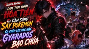 Xuyên Không Làm Tân Binh Hỏa Tiễn Cầm Súng Sấy Pokemon, Cá Chép Lột Xác Hóa Gyarados Bạo Chúa cover