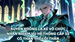 XUYÊN KHÔNG LÀ KẺ VÔ CHỨC NHẬN NHIỆM VỤ HỆ THỐNG CẤP SS CÓ THÂN THỂ LÔI THÂN cover