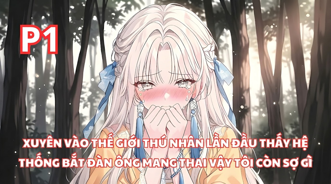 Xuyên Vào Thế Giới Thú Nhân Lần Đầu Thấy Hệ Thống Bắt Đàn Ông Mang Thai Vậy Tôi Còn Sợ Gì