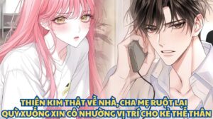 THIÊN KIM THẬT VỀ NHÀ, CHA MẸ RUỘT LẠI QUỲ XUỐNG XIN CÔ NHƯỜNG VỊ TRÍ CHO KẺ THẾ THÂN cover