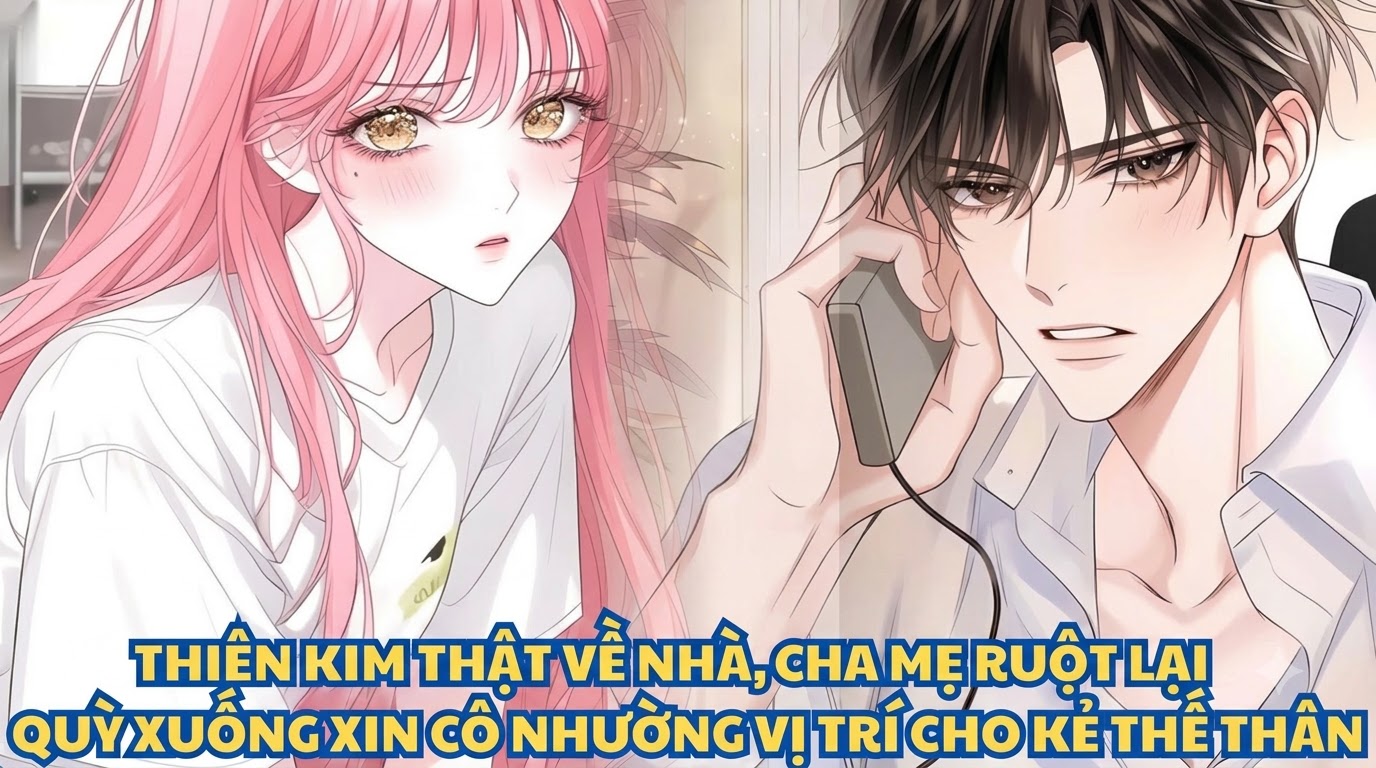 THIÊN KIM THẬT VỀ NHÀ, CHA MẸ RUỘT LẠI QUỲ XUỐNG XIN CÔ NHƯỜNG VỊ TRÍ CHO KẺ THẾ THÂN thumbnail