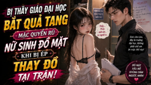 BỊ THẦY GIÁO ĐẠI HỌC BẮT QUẢ TANG MẶC QUYẾN RŨ NỮ SINH ĐỎ MẶT KHI BỊ ÉP THAY ĐỒ TẠI TRẬN cover