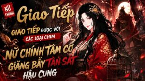 CÓ NĂNG LỰC GIAO TIẾP ĐƯƠC VỚI CÁC LOẠI CHIM NỮ CHÍNH TÂM CƠ GIĂNG BẪY TÀN SÁT HẬU CUNG cover
