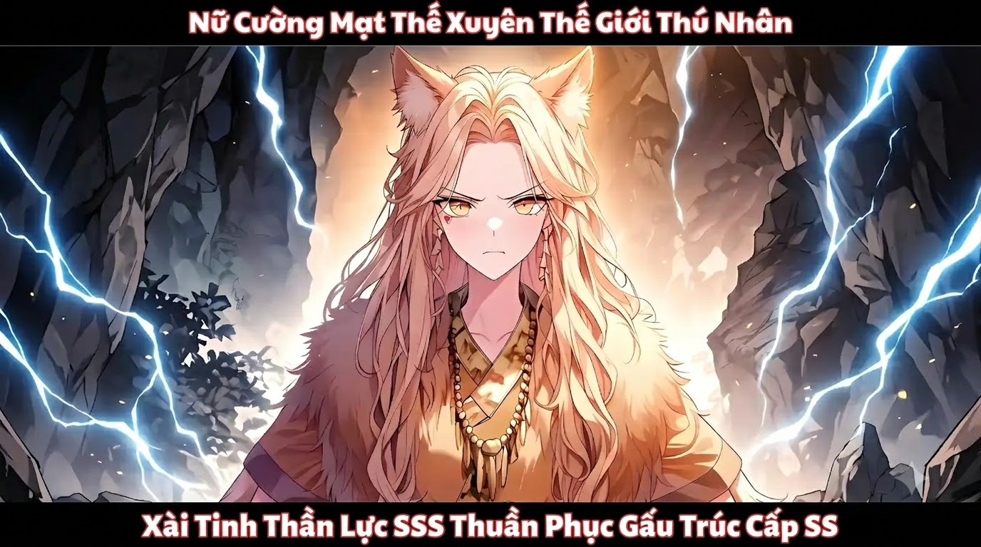 Nữ Cường Mạt Thế Xuyên Thế Giới Thú Nhân Xài Tinh Thần Lực SSS Thuần Phục Gấu Trúc Cấp SS