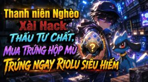 Thanh Niên Nghèo Xài Hack Thấu Tư Chất, Mua Trứng Hộp Mù Trúng Ngay Riolu Siêu Hiếm cover