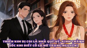 THIÊN KIM BỊ COI LÀ NHÀ QUÊ VỀ, KINH THÀNH SỐC KHI BIẾT CÔ LÀ NỮ TRẠNG NGUYÊN! cover