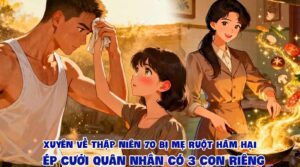 XUYÊN VỀ THẬP NIÊN 70 BỊ MẸ RUỘT HÃM HẠI ÉP CƯỚI QUÂN NHÂN CÓ 3 CON RIÊNG cover