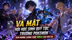 Vả Mặt Hội Học Sinh Quý Tộc Trường Pokemon Dám Ngông Cuồng Cướp Riolu Huy Dạ cover