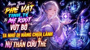 Xuyên Thành Phế Vật Tinh Tế Bị Mẹ Ruột Vứt Bỏ Ta Nhờ Dị Năng Chữa Lành Thành Nữ Thần Cứu Thế cover