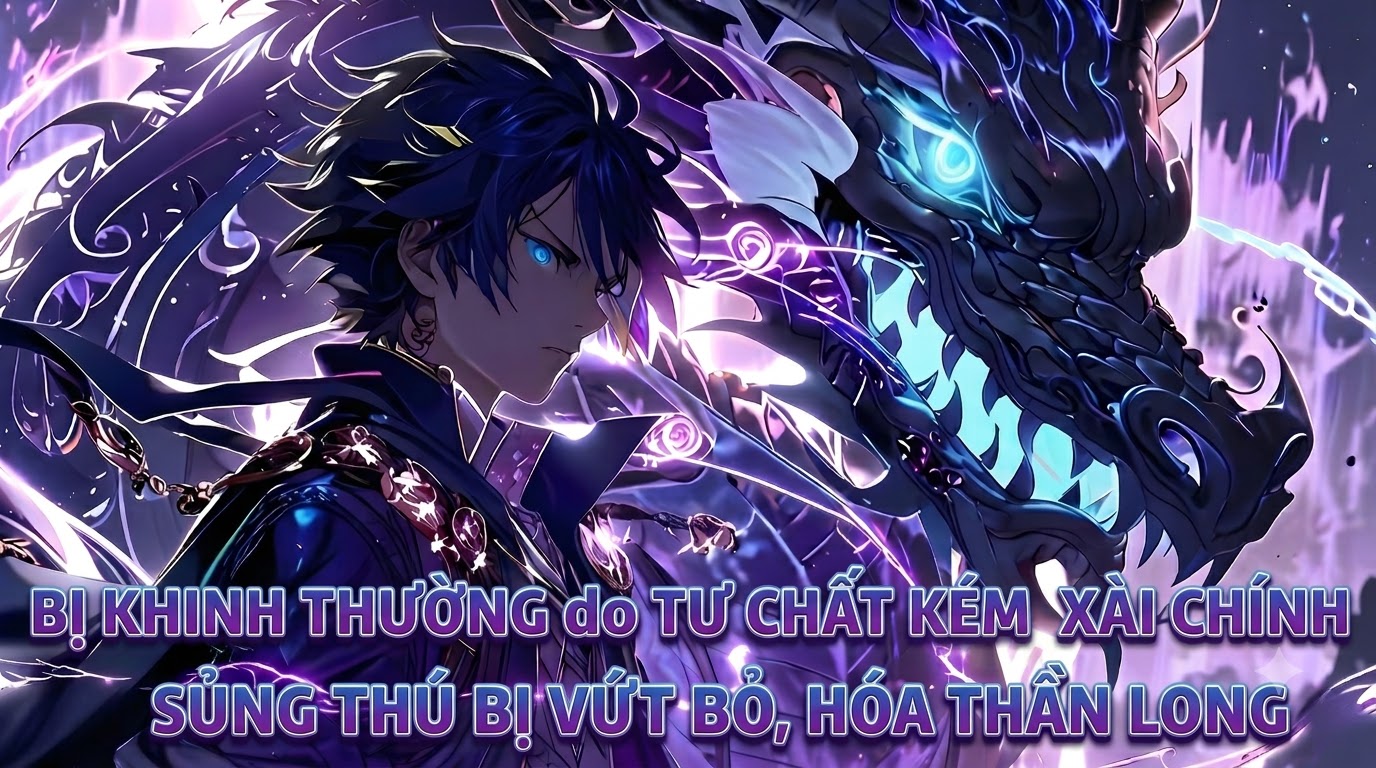BỊ KHINH THƯỜNG do TƯ CHẤT KÉM XÀI CHÍNH SỦNG THÚ BỊ VỨT BỎ HÓA THẦN LONG