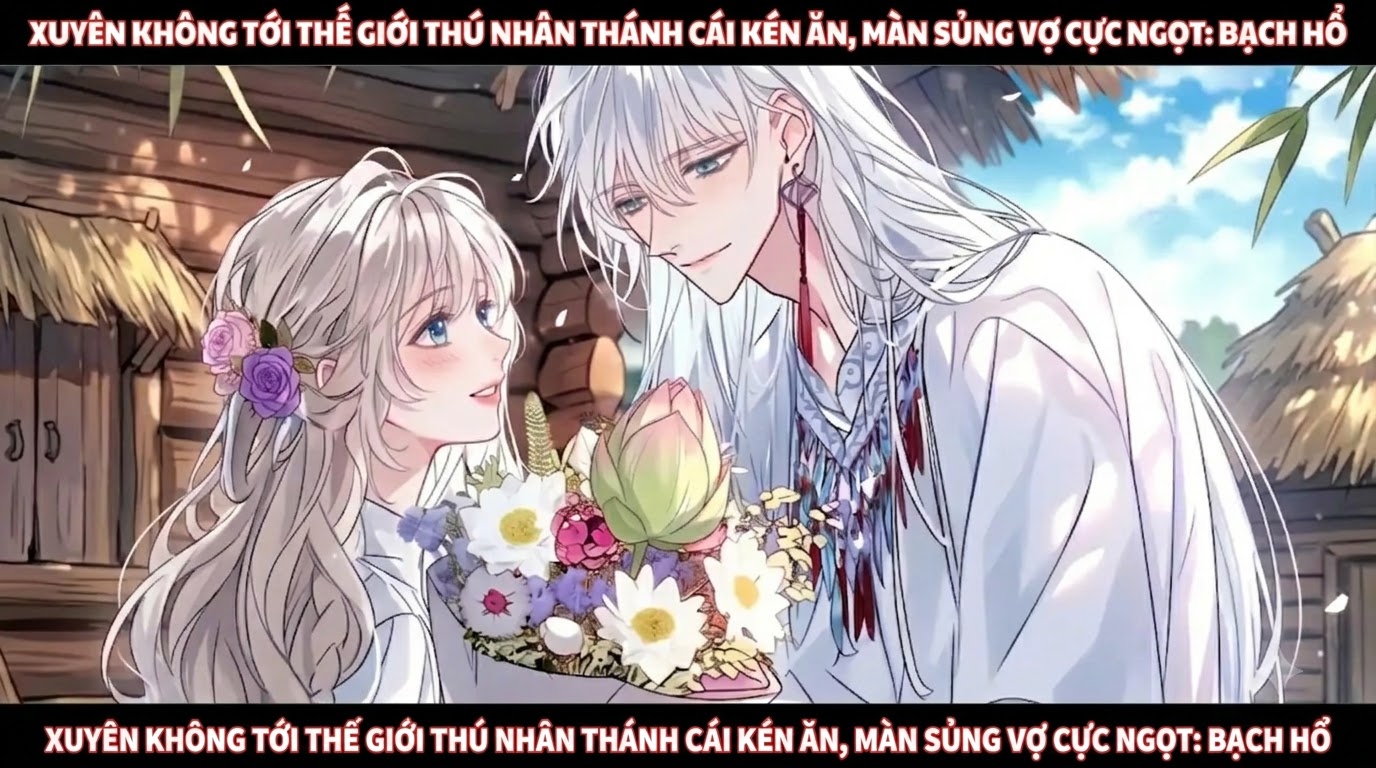 Xuyên Không Tới Thế Giới Thú Nhân Thánh Cái Kén Ăn, Màn Sủng Vợ Cực Ngọt: Bạch Hổ