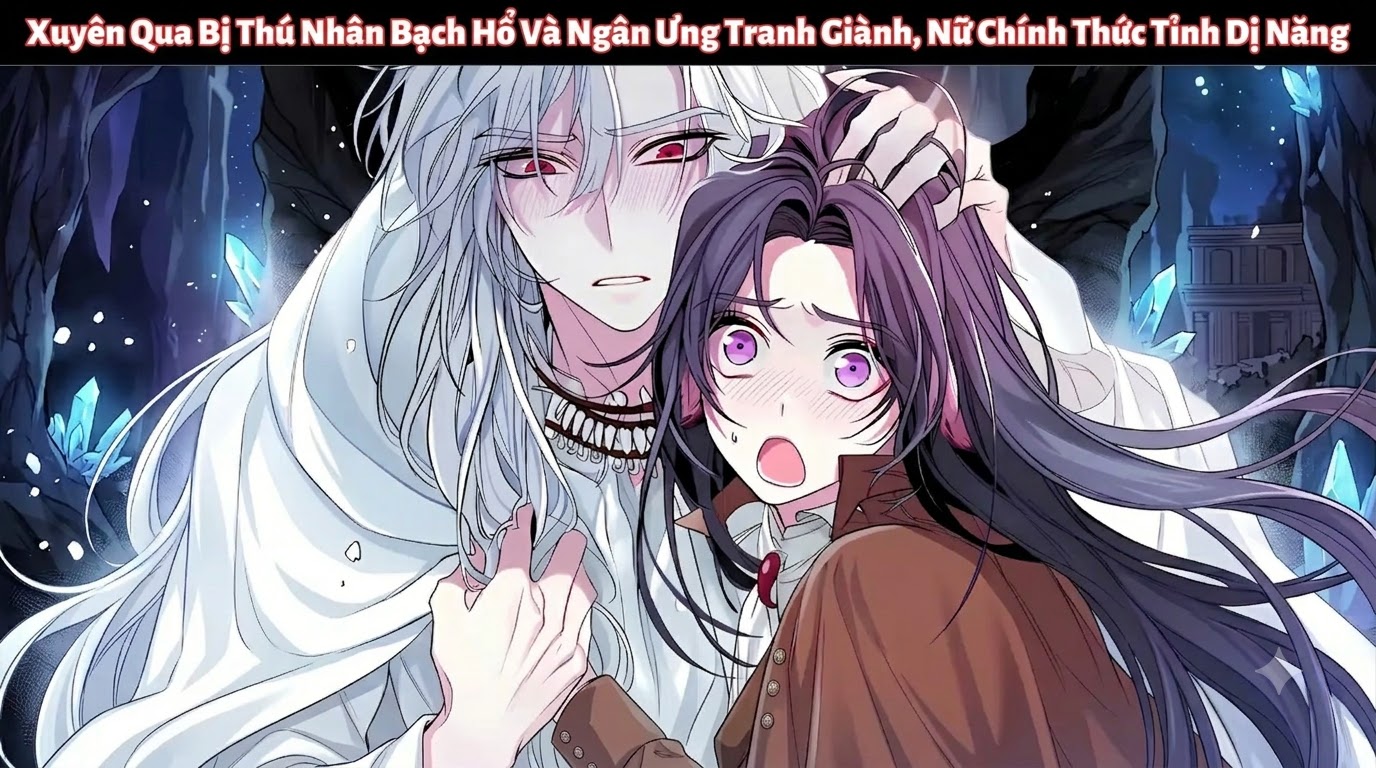 Xuyên Qua Bị Thú Nhân Bạch Hổ Và Ngân Ưng Tranh Giành, Nữ Chính Thức Tỉnh Dị Năng