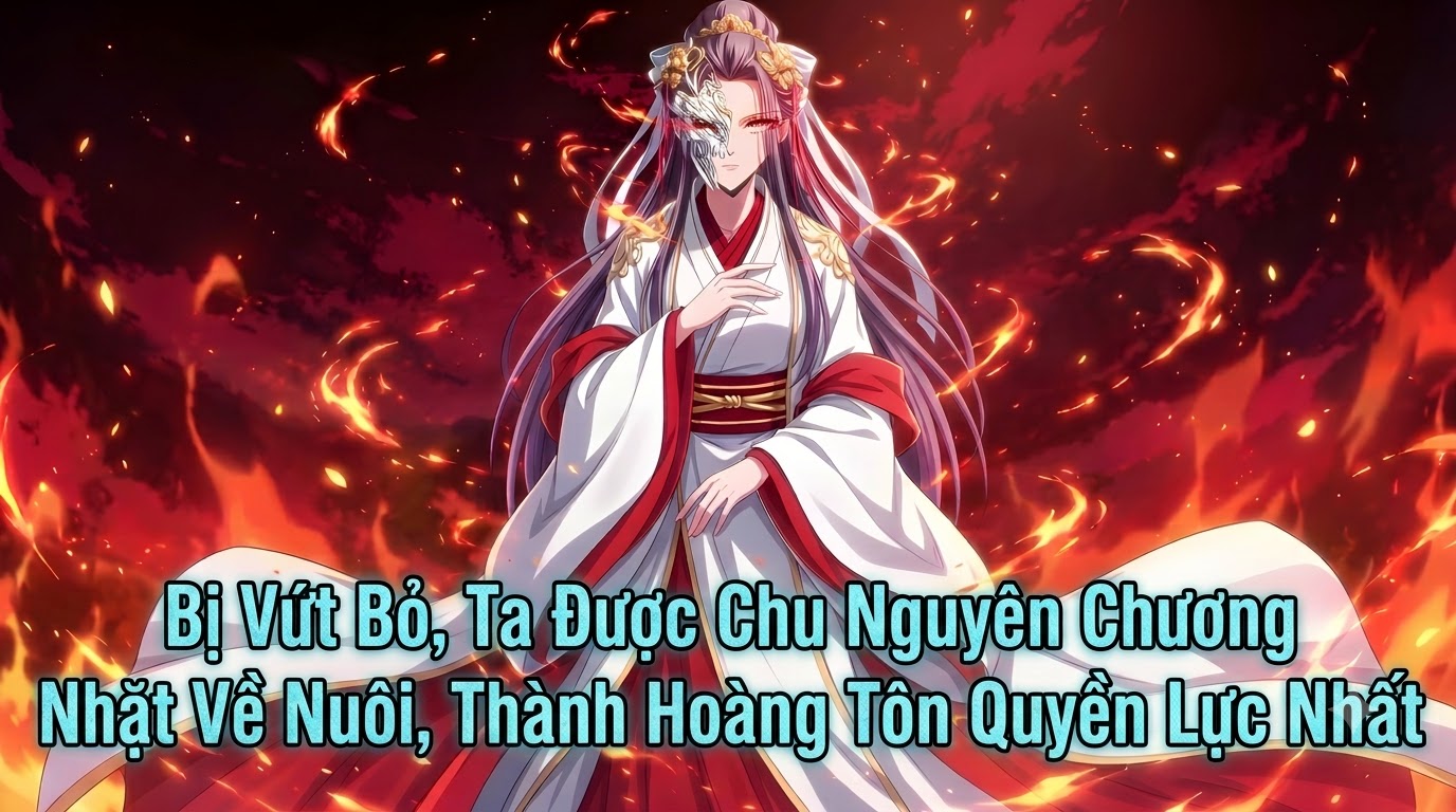 Bị Vứt Bỏ, Ta Được Chu Nguyên Chương Nhặt Về Nuôi, Thành Hoàng Tôn Quyền Lực Nhất