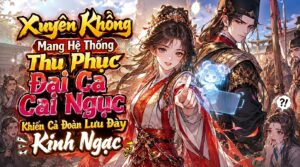 Xuyên Không Mang Hệ Thống Thu Phục: Đại Ca Cai Ngục Làm Cả Đoàn Lưu Đày Kinh Ngạc cover