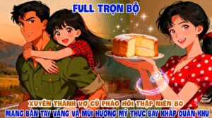 Xuyên Thành Vợ Cũ Pháo Hôi Thập Niên 80 Mang Bàn Tay Vàng Mùi Hương Mỹ Thực Bay Khắp Quân Khu cover