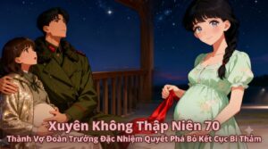 Xuyên Không Thập Niên 70: Thành Vợ Đoàn Trưởng Đặc Nhiệm Quyết Phá Bỏ Kết Cục Bi Thảm cover