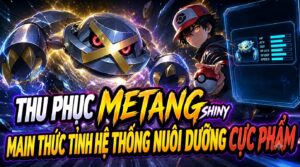 THU PHỤC METANG SHINY, MAIN THỨC TỈNH HỆ THỐNG NUÔI DƯỠNG POKÉMON CỰC PHẨM cover